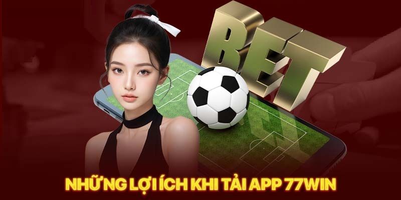 Tải app 77Win có thể tham gia trò chơi mọi thời điểm