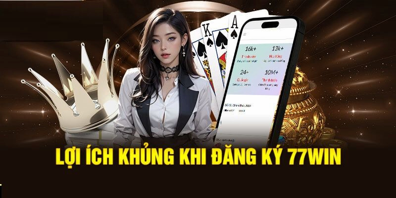 Đăng ký 77Win mang lại nhiều lợi ích cho người chơi