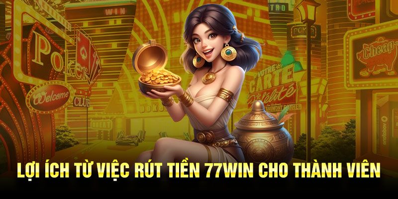 Lợi thế vượt trội khi rút tiền 77Win